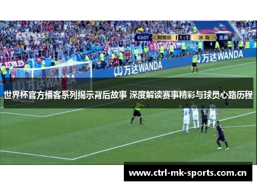 世界杯官方播客系列揭示背后故事 深度解读赛事精彩与球员心路历程